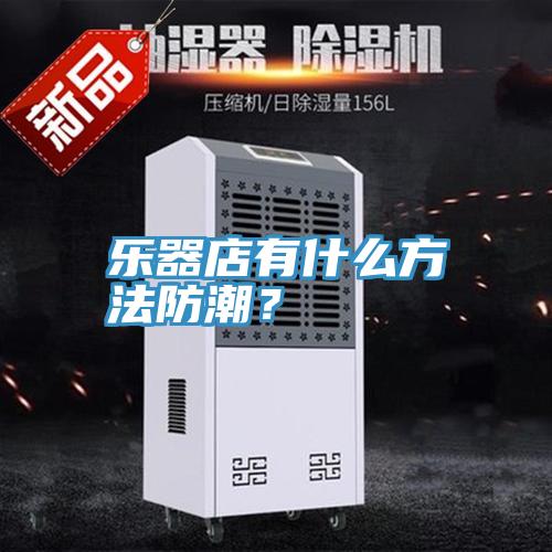 樂器店有什么方法防潮？