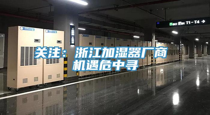 關(guān)注：浙江加濕器廠商 機(jī)遇危中尋