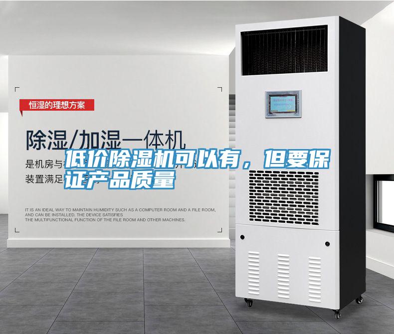 低價除濕機(jī)可以有，但要保證產(chǎn)品質(zhì)量