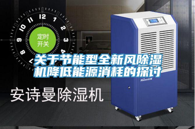 關(guān)于節(jié)能型全新風除濕機降低能源消耗的探討
