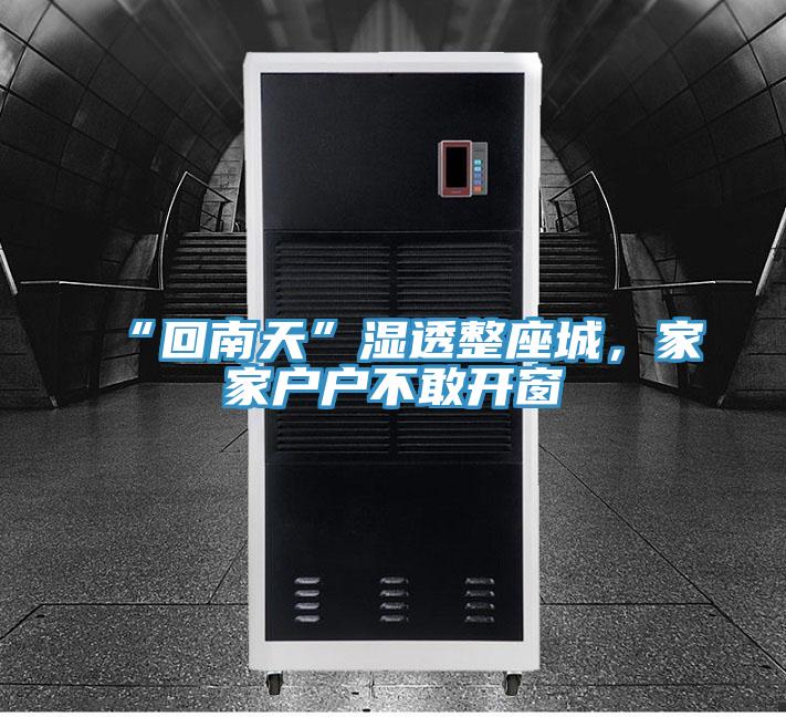 “回南天”濕透整座城，家家戶(hù)戶(hù)不敢開(kāi)窗