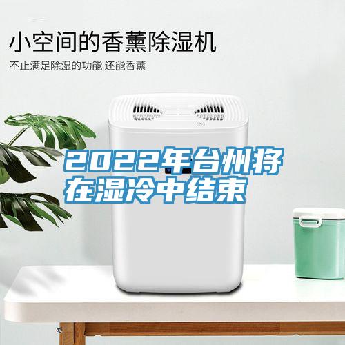 2022年臺州將在濕冷中結(jié)束