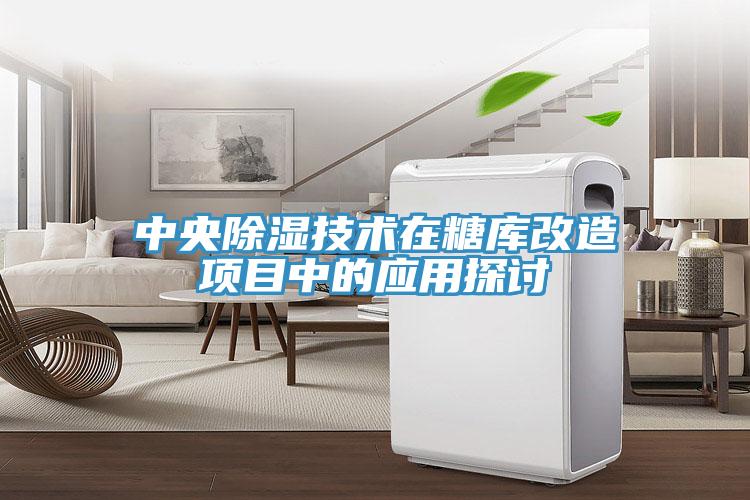 中央除濕技術(shù)在糖庫(kù)改造項(xiàng)目中的應(yīng)用探討