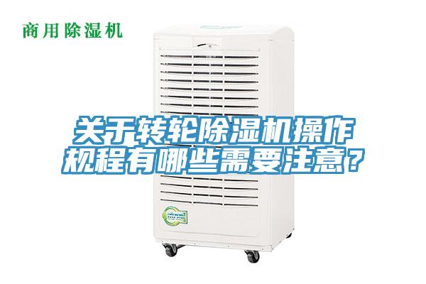 關(guān)于轉(zhuǎn)輪除濕機操作規(guī)程有哪些需要注意？