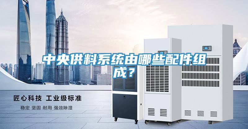 中央供料系統(tǒng)由哪些配件組成？