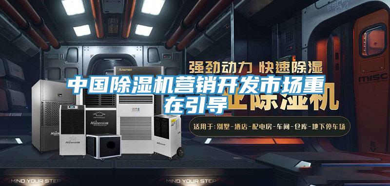 中國除濕機營銷開發(fā)市場重在引導