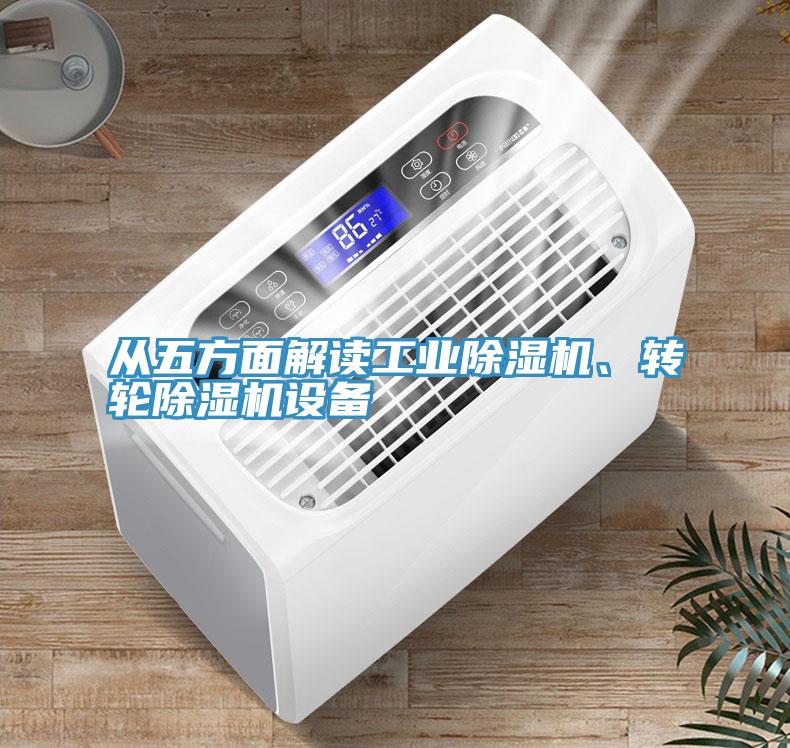 從五方面解讀工業(yè)除濕機、轉(zhuǎn)輪除濕機設備