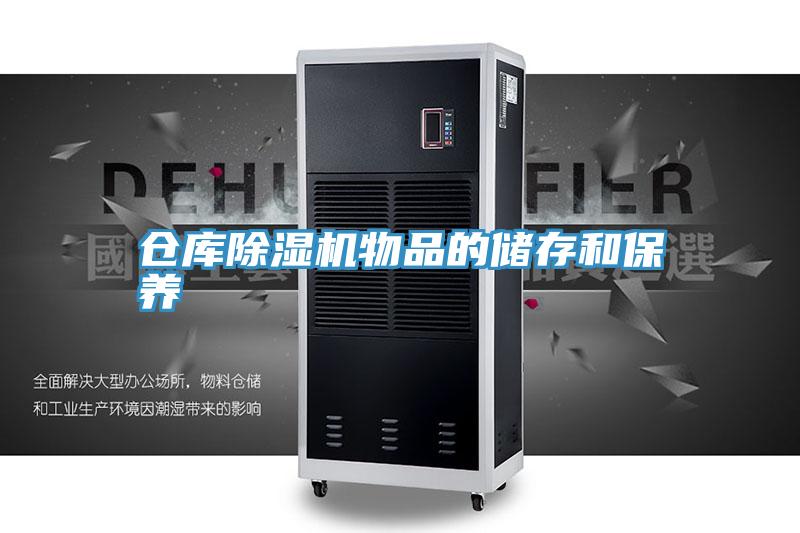 倉庫除濕機(jī)物品的儲存和保養(yǎng)