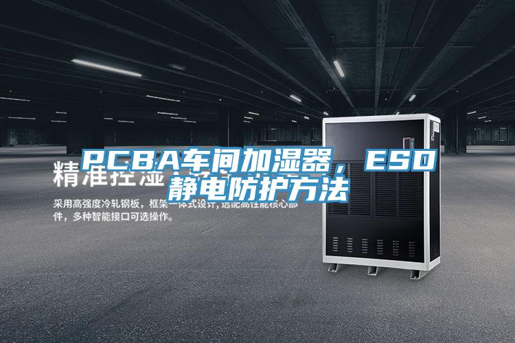 PCBA車間加濕器，ESD靜電防護(hù)方法
