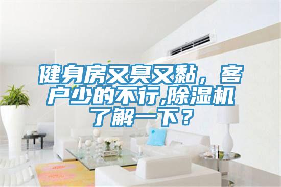 健身房又臭又黏，客戶少的不行,除濕機了解一下？