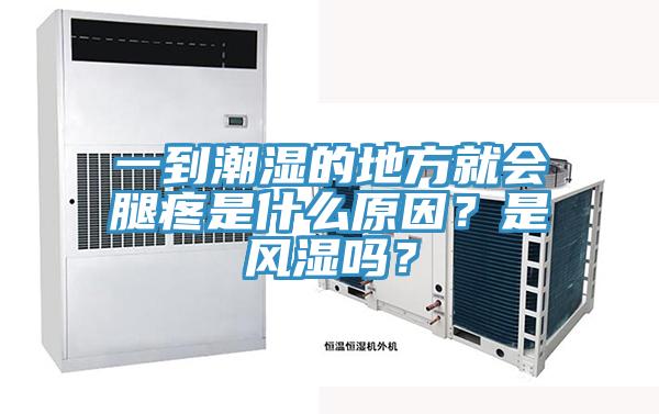 一到潮濕的地方就會腿疼是什么原因？是風(fēng)濕嗎？