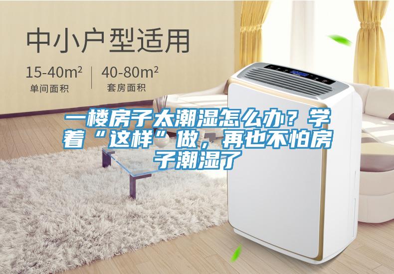 一樓房子太潮濕怎么辦？學(xué)著“這樣”做，再也不怕房子潮濕了