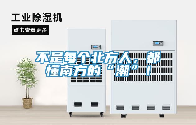 不是每個北方人，都懂南方的“潮”！