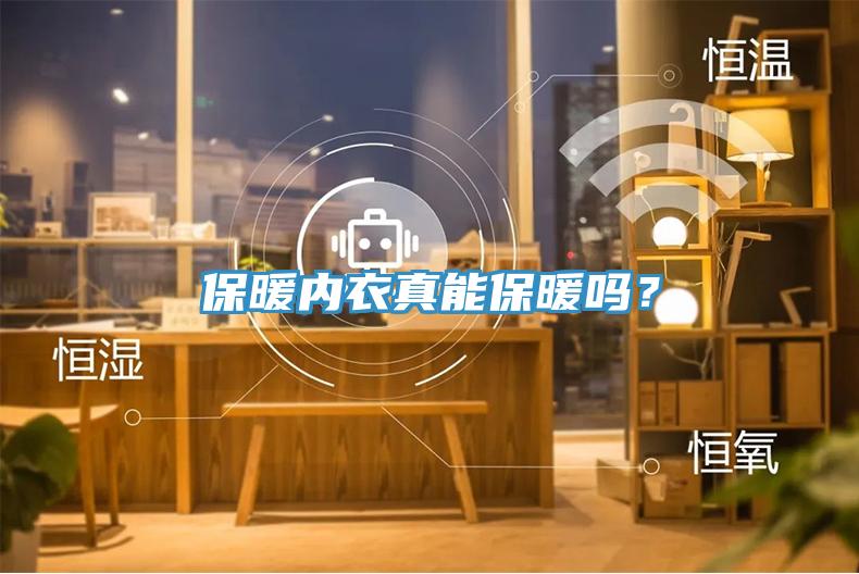 保暖內(nèi)衣真能保暖嗎？
