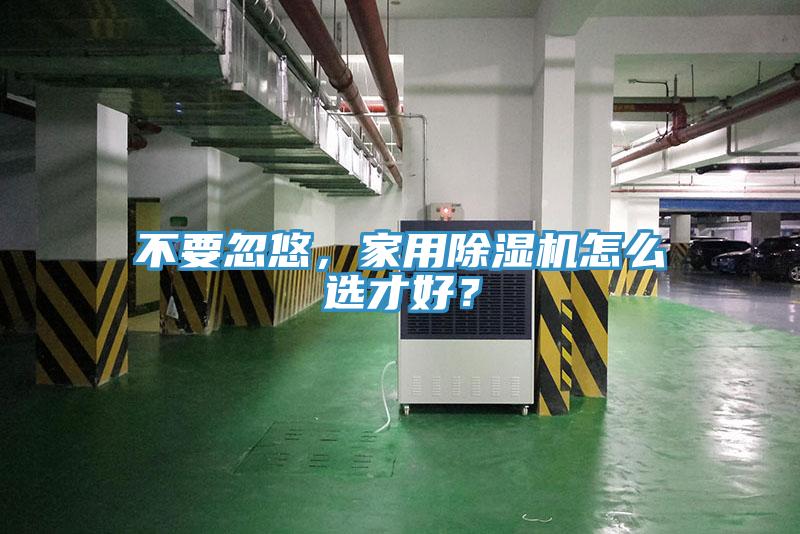 不要忽悠，家用除濕機(jī)怎么選才好？