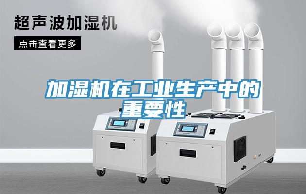 加濕機(jī)在工業(yè)生產(chǎn)中的重要性