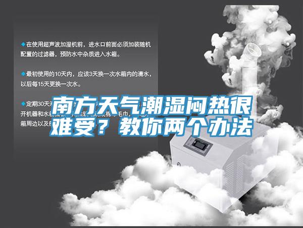 南方天氣潮濕悶熱很難受？教你兩個(gè)辦法