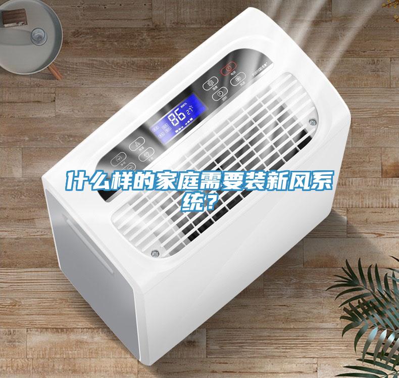 什么樣的家庭需要裝新風(fēng)系統(tǒng)？