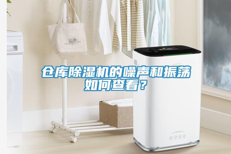 倉庫除濕機的噪聲和振蕩如何查看？