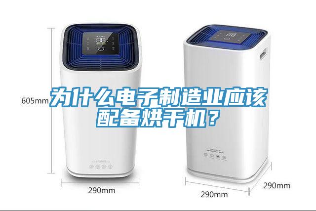 為什么電子制造業(yè)應該配備烘干機？