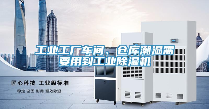 工業(yè)工廠車間、倉庫潮濕需要用到工業(yè)除濕機(jī)