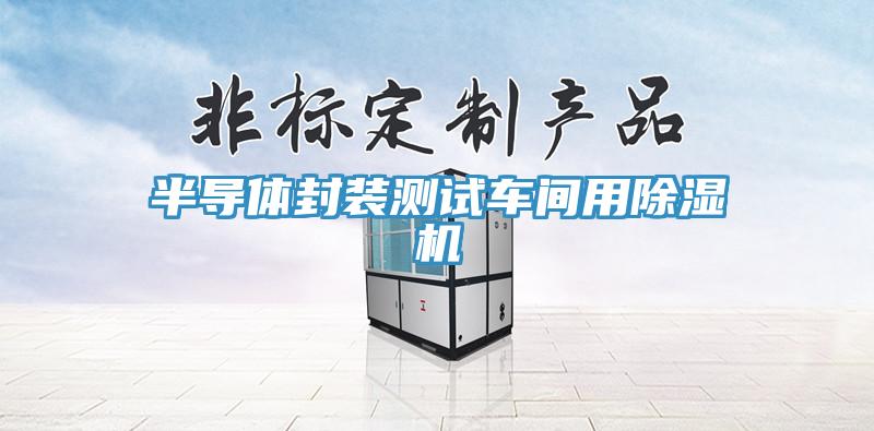 半導(dǎo)體封裝測試車間用除濕機