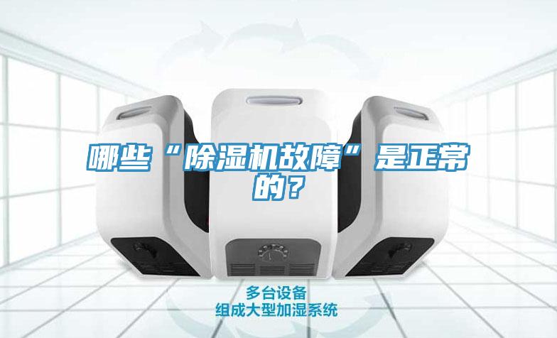 哪些“除濕機(jī)故障”是正常的？