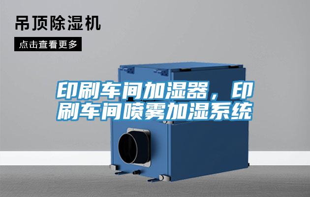 印刷車間加濕器，印刷車間噴霧加濕系統(tǒng)