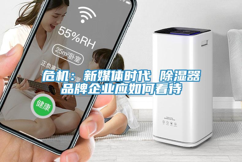 危機(jī)：新媒體時(shí)代 除濕器品牌企業(yè)應(yīng)如何看待