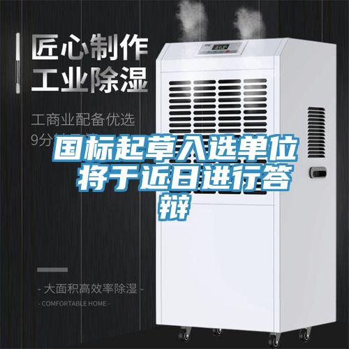 國標(biāo)起草入選單位 將于近日進行答辯