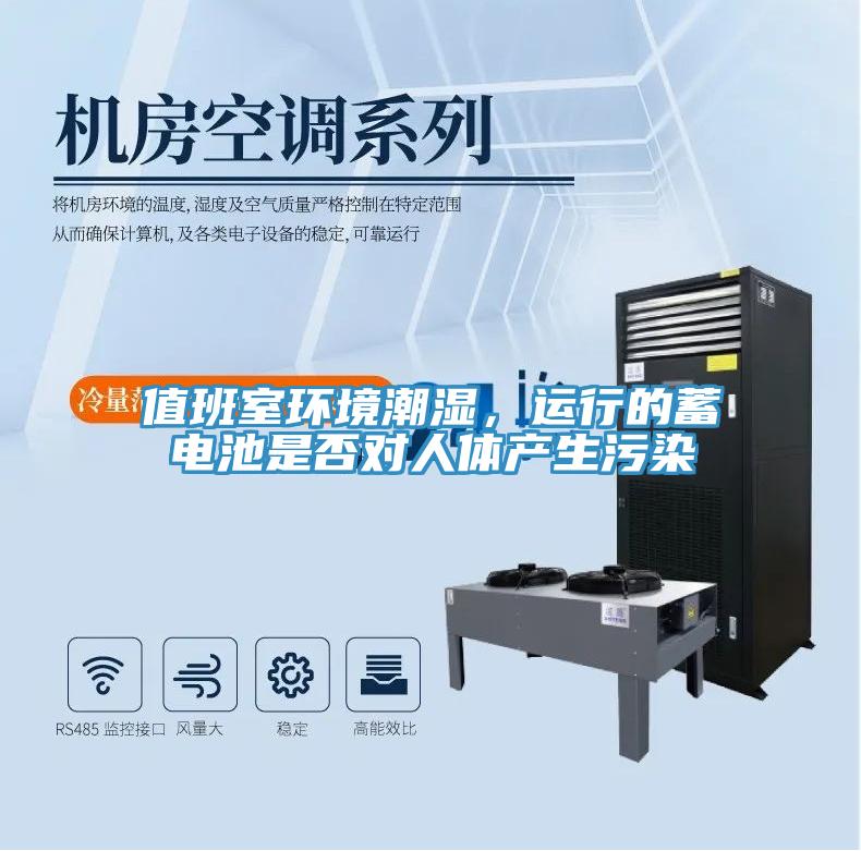 值班室環(huán)境潮濕，運行的蓄電池是否對人體產(chǎn)生污染