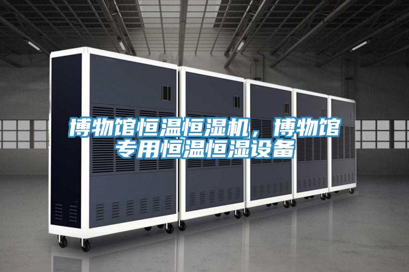 博物館恒溫恒濕機(jī)，博物館專用恒溫恒濕設(shè)備