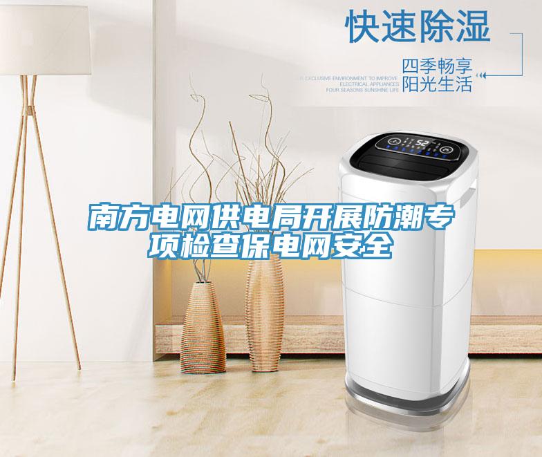 南方電網(wǎng)供電局開展防潮專項(xiàng)檢查保電網(wǎng)安全