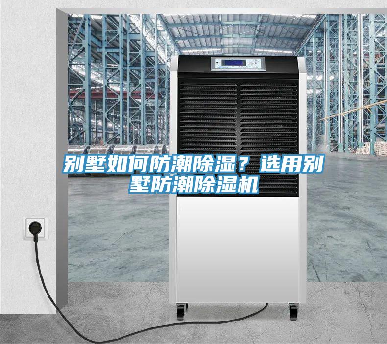 別墅如何防潮除濕？選用別墅防潮除濕機