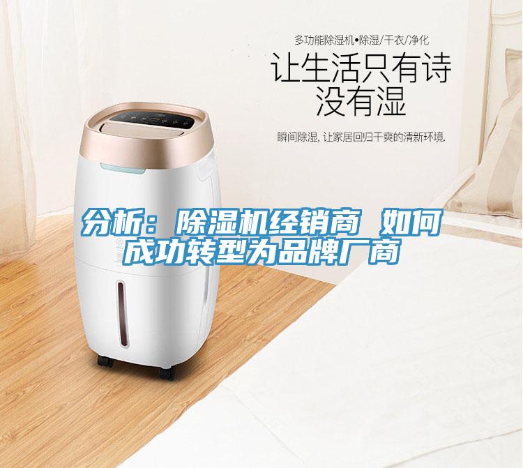 分析：除濕機經(jīng)銷商 如何成功轉型為品牌廠商