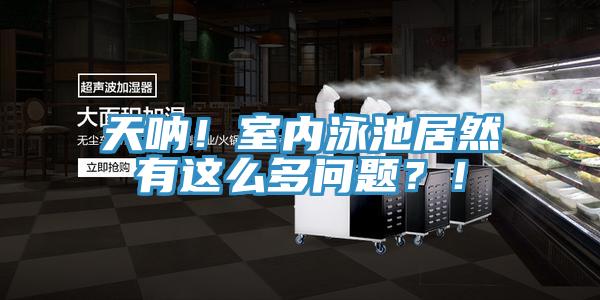 天吶！室內(nèi)泳池居然有這么多問題？！
