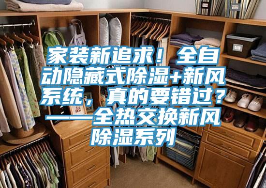 家裝新追求！全自動隱藏式除濕+新風(fēng)系統(tǒng)，真的要錯過？——全熱交換新風(fēng)除濕系列