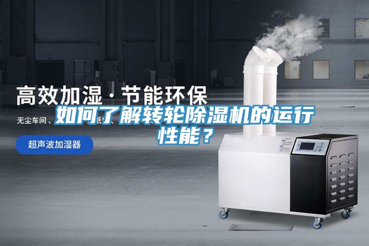 如何了解轉(zhuǎn)輪除濕機的運行性能？