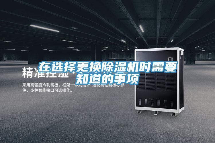 在選擇更換除濕機(jī)時需要知道的事項(xiàng)