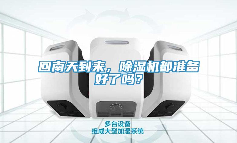 回南天到來(lái)，除濕機(jī)都準(zhǔn)備好了嗎？
