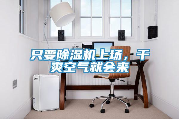 只要除濕機(jī)上場(chǎng)，干爽空氣就會(huì)來(lái)
