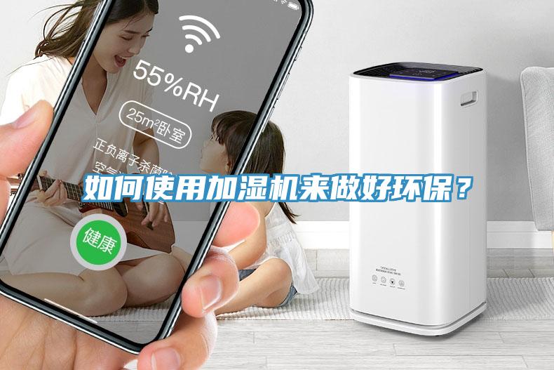 如何使用加濕機來做好環(huán)保？