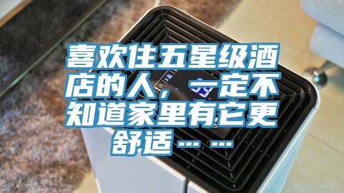 喜歡住五星級酒店的人，一定不知道家里有它更舒適……