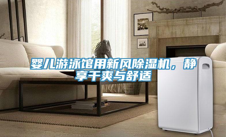 嬰兒游泳館用新風(fēng)除濕機，靜享干爽與舒適