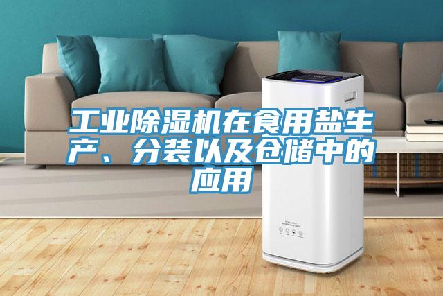工業除濕機在食用鹽生產、分裝以及倉儲中的應用