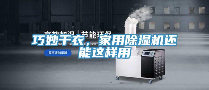 巧妙干衣，家用除濕機(jī)還能這樣用