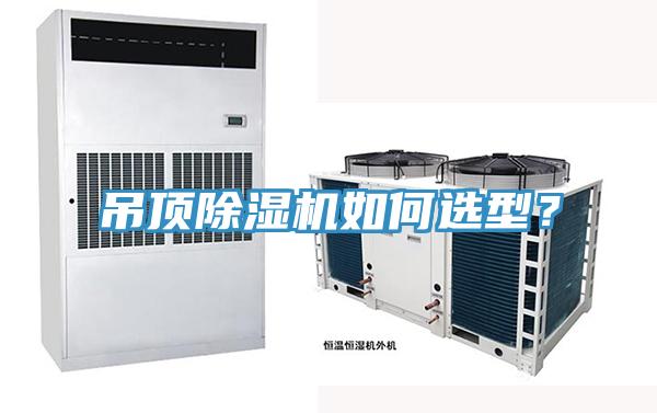吊頂除濕機(jī)如何選型？