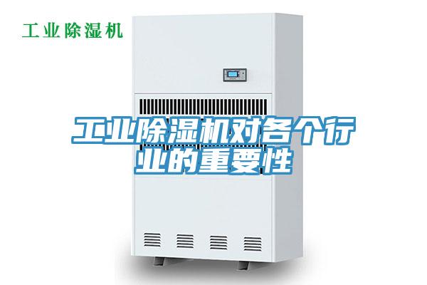工業(yè)除濕機(jī)對(duì)各個(gè)行業(yè)的重要性