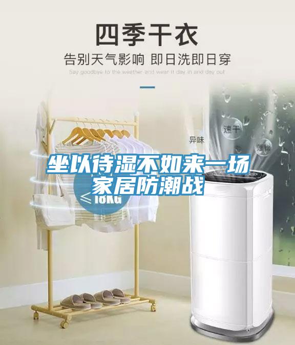 坐以待濕不如來一場家居防潮戰(zhàn)