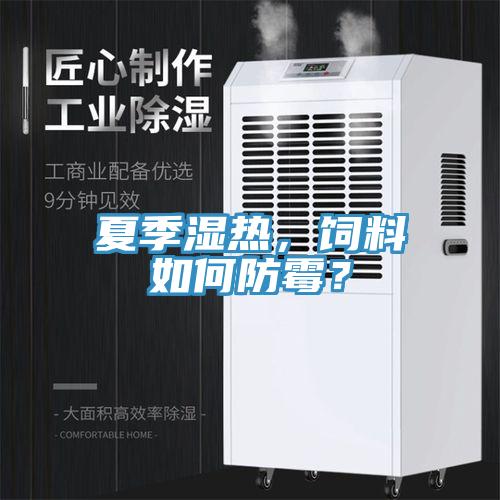 夏季濕熱，飼料如何防霉？